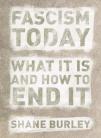 Shane Burley: Fascism Today: What it is and How to End it